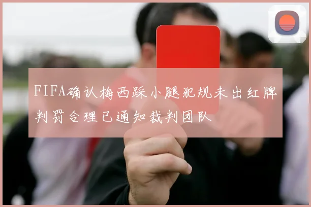 FIFA确认梅西踩小腿犯规未出红牌判罚合理已通知裁判团队