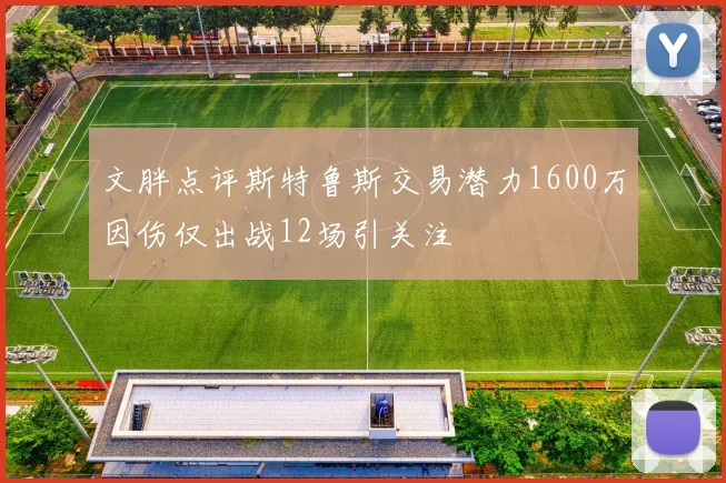 文胖点评斯特鲁斯交易潜力1600万因伤仅出战12场引关注